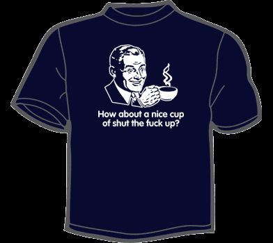 HOW ABOUT A NICE CUP OF SHUT THE F UP T Shirt funny vtg  