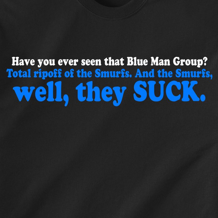 Have you ever seen that Blue Man Group? Funny T Shirt  